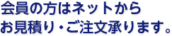 会員の方はお見積り・ご注文承ります。